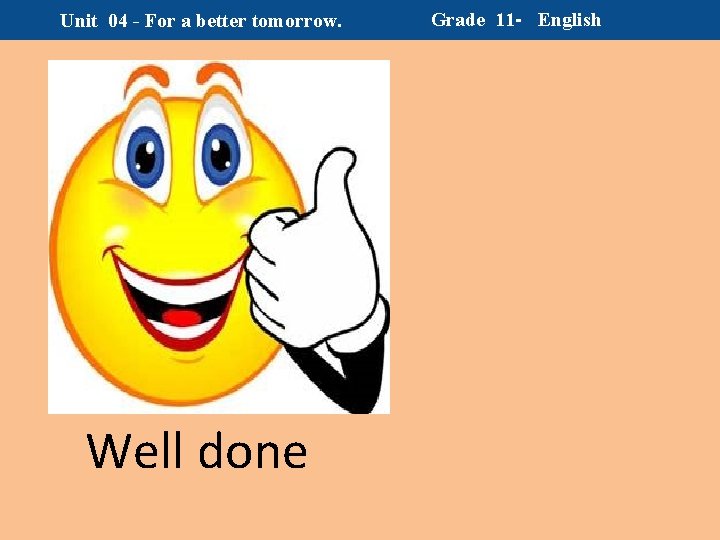 Unit 04 - For a better tomorrow. Well done Grade 11 - English 