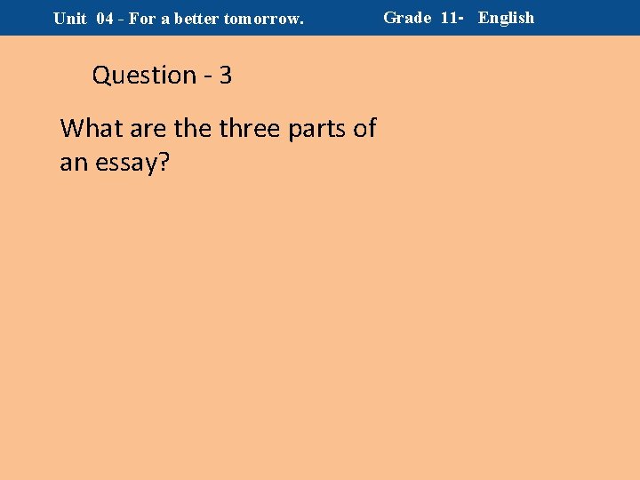 Unit 04 - For a better tomorrow. Question - 3 What are three parts