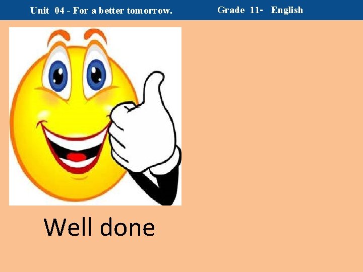 Unit 04 - For a better tomorrow. Well done Grade 11 - English 