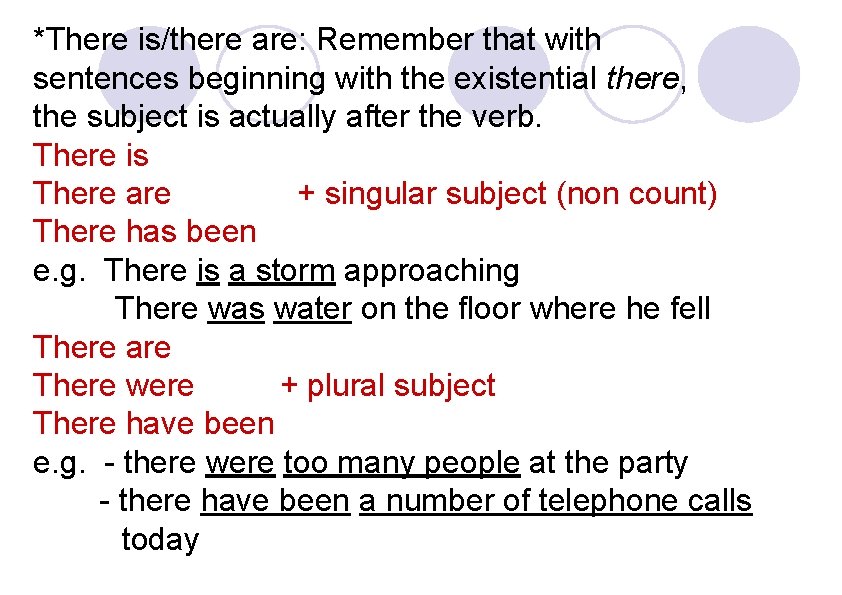 *There is/there are: Remember that with sentences beginning with the existential there, the subject
