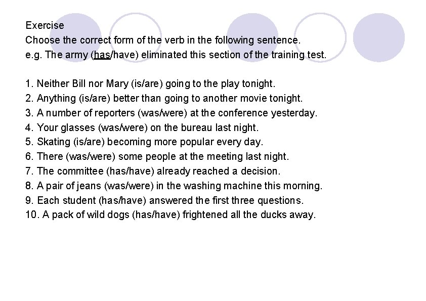 Exercise Choose the correct form of the verb in the following sentence. e. g.