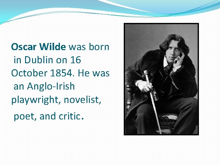 Oscar Wilde was born in Dublin on 16 October 1854. He was an Anglo-Irish