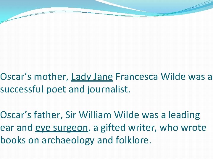 Oscar’s mother, Lady Jane Francesca Wilde was a successful poet and journalist. Oscar’s father,