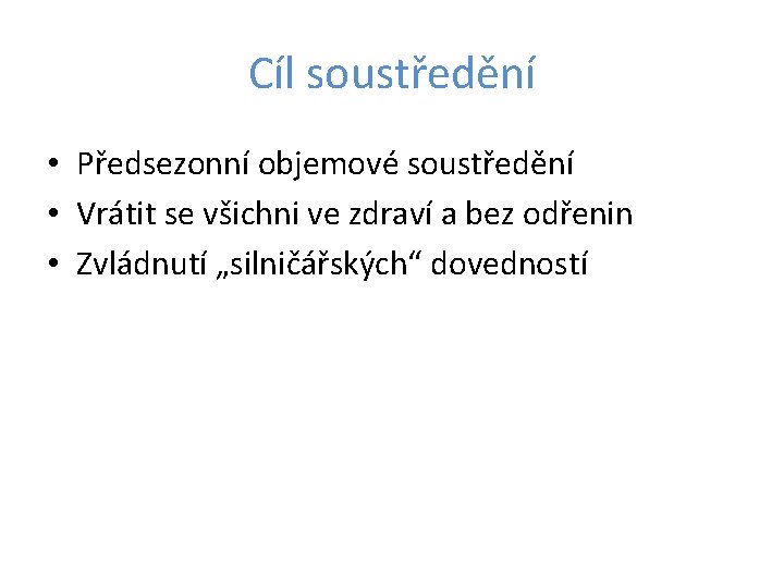 Cíl soustředění • Předsezonní objemové soustředění • Vrátit se všichni ve zdraví a bez