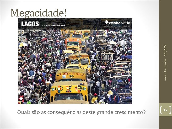 www. nilson. pro. br 1/6/2022 Megacidade! Quais são as consequências deste grande crescimento? 12