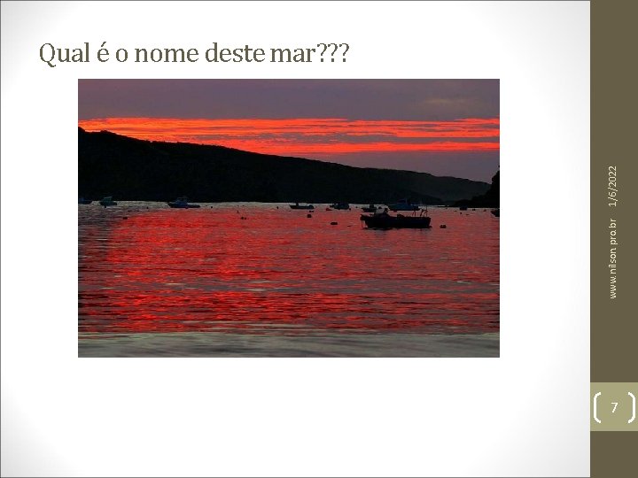 www. nilson. pro. br 1/6/2022 Qual é o nome deste mar? ? ? 7