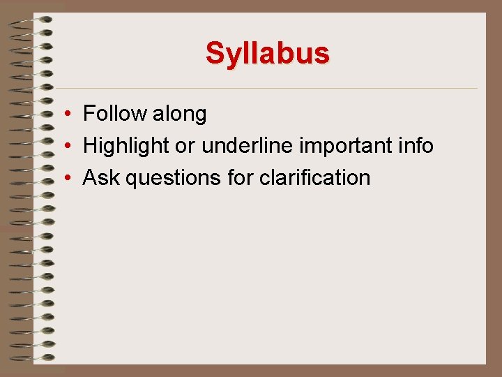 Syllabus • Follow along • Highlight or underline important info • Ask questions for