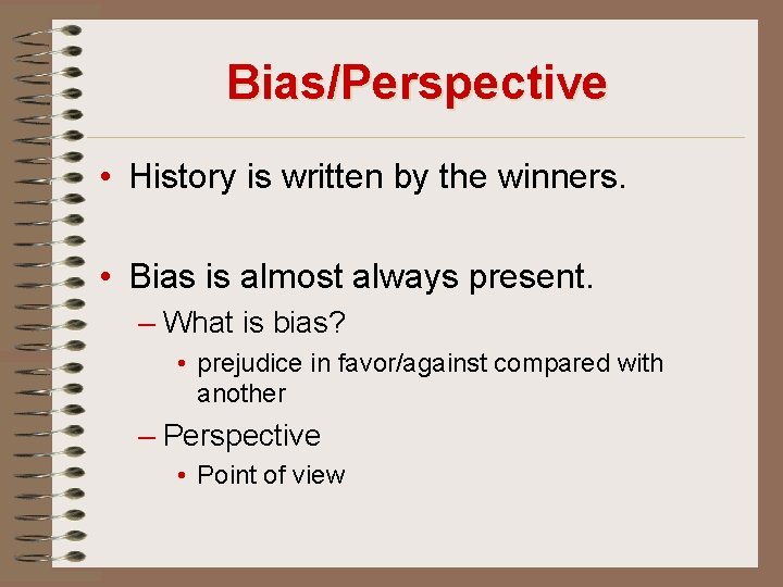 Bias/Perspective • History is written by the winners. • Bias is almost always present.