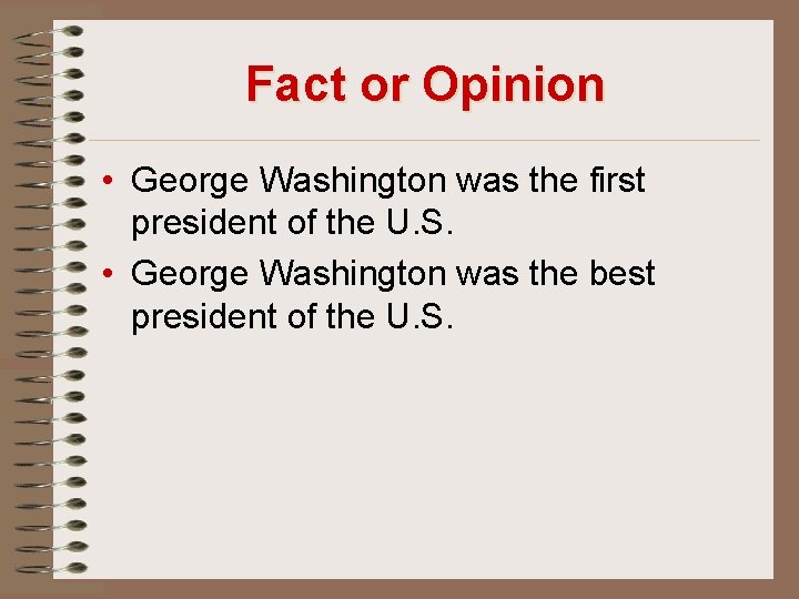Fact or Opinion • George Washington was the first president of the U. S.
