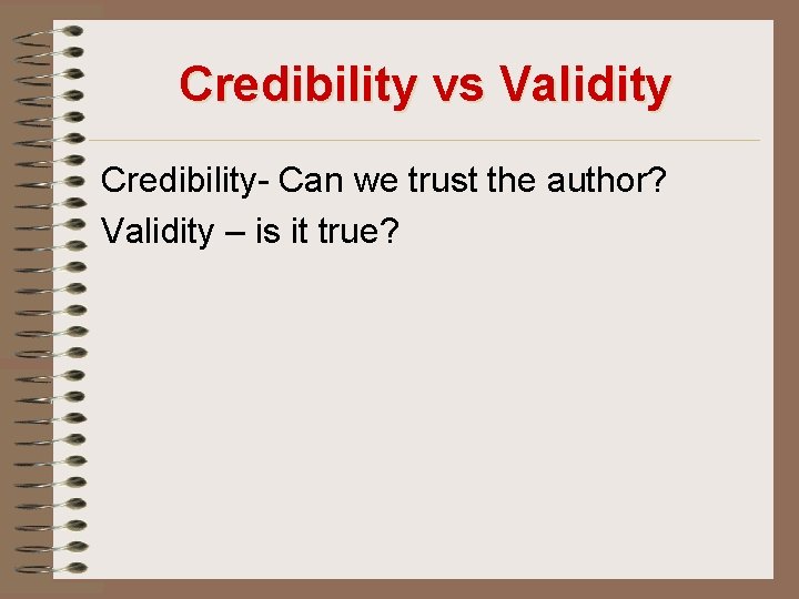 Credibility vs Validity Credibility- Can we trust the author? Validity – is it true?