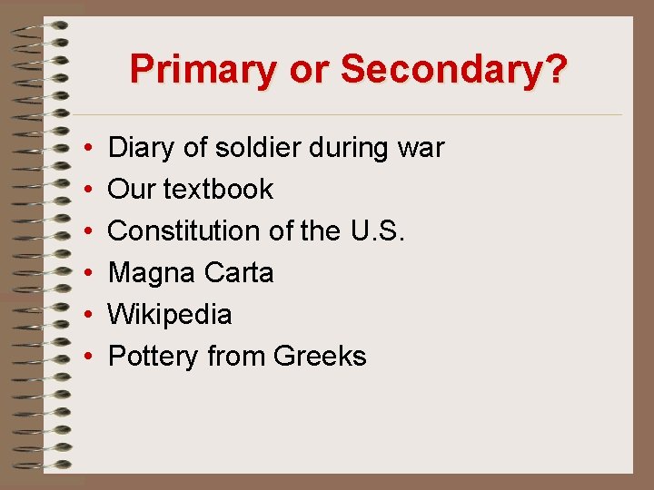 Primary or Secondary? • • • Diary of soldier during war Our textbook Constitution