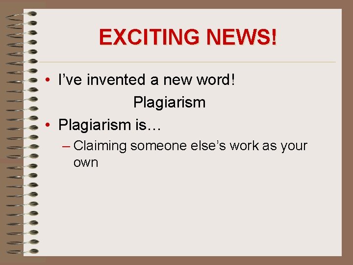 EXCITING NEWS! • I’ve invented a new word! Plagiarism • Plagiarism is… – Claiming