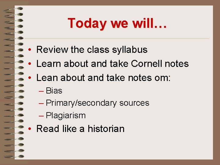 Today we will… • Review the class syllabus • Learn about and take Cornell