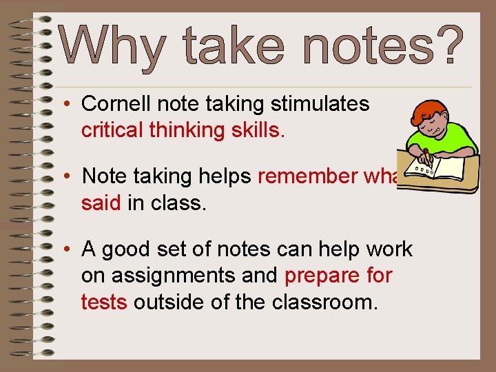  • Cornell note taking stimulates critical thinking skills. • Note taking helps remember