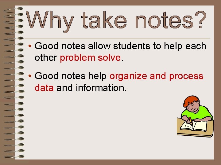  • Good notes allow students to help each other problem solve. • Good