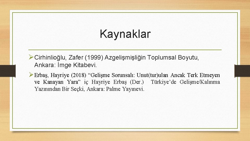 Kaynaklar ØCirhinlioğlu, Zafer (1999) Azgelişmişliğin Toplumsal Boyutu, Ankara: İmge Kitabevi. Ø Erbaş, Hayriye (2018)