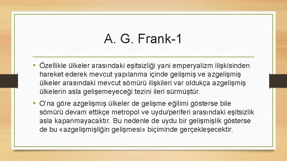 A. G. Frank-1 • Özellikle ülkeler arasındaki eşitsizliği yani emperyalizm ilişkisinden hareket ederek mevcut