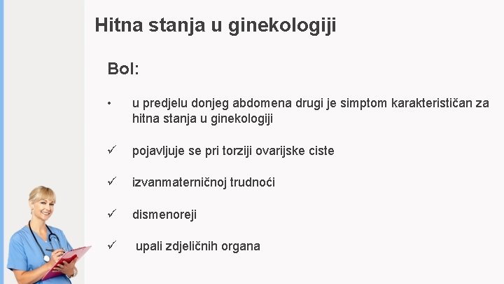 Hitna stanja u ginekologiji Bol: • u predjelu donjeg abdomena drugi je simptom karakterističan