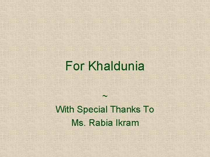 For Khaldunia ~ With Special Thanks To Ms. Rabia Ikram 