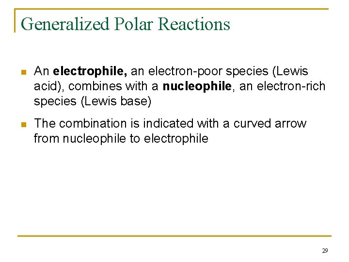 Generalized Polar Reactions n An electrophile, an electron-poor species (Lewis acid), combines with a
