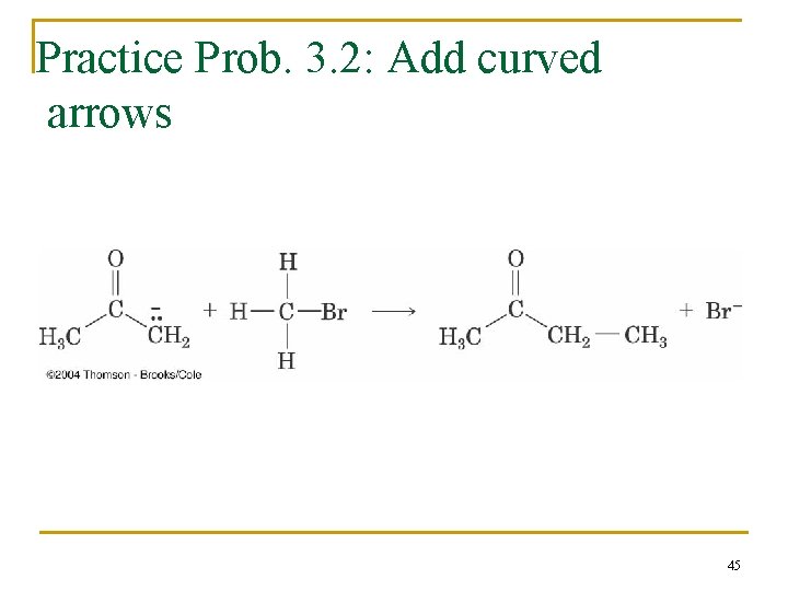 Practice Prob. 3. 2: Add curved arrows 45 