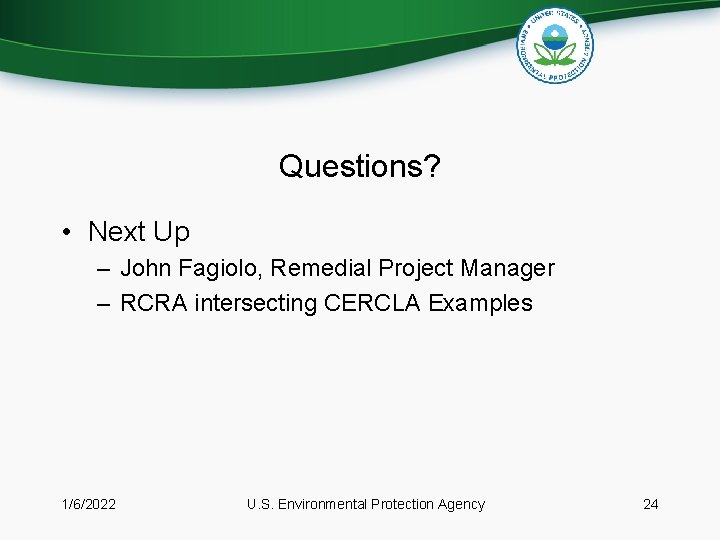 Questions? • Next Up – John Fagiolo, Remedial Project Manager – RCRA intersecting CERCLA Questions? • Next Up – John Fagiolo, Remedial Project Manager – RCRA intersecting CERCLA