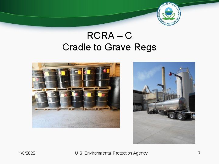 RCRA – C Cradle to Grave Regs 1/6/2022 U. S. Environmental Protection Agency 7 RCRA – C Cradle to Grave Regs 1/6/2022 U. S. Environmental Protection Agency 7