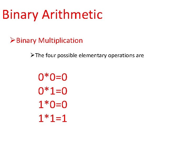 Binary Arithmetic ØBinary Multiplication ØThe four possible elementary operations are 0*0=0 0*1=0 1*0=0 1*1=1