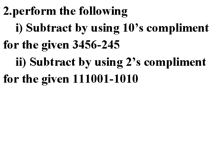 2. perform the following i) Subtract by using 10’s compliment for the given 3456