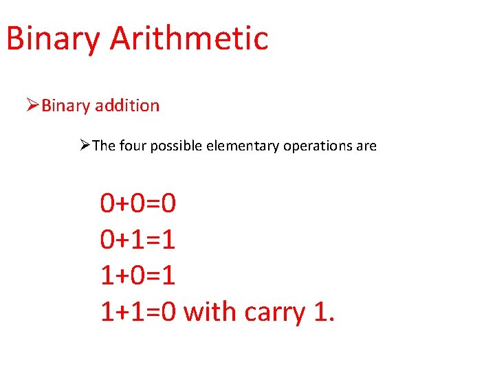 Binary Arithmetic ØBinary addition ØThe four possible elementary operations are 0+0=0 0+1=1 1+0=1 1+1=0