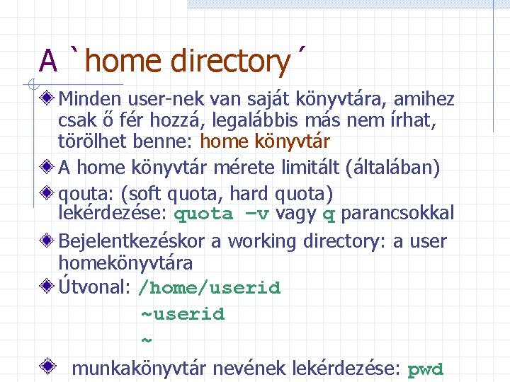 A `home directory´ Minden user-nek van saját könyvtára, amihez csak ő fér hozzá, legalábbis