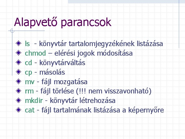 Alapvető parancsok ls - könyvtár tartalomjegyzékének listázása chmod – elérési jogok módosítása cd -