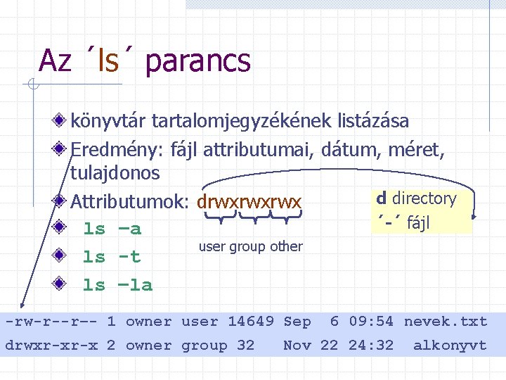 Az ´ls´ parancs könyvtár tartalomjegyzékének listázása Eredmény: fájl attributumai, dátum, méret, tulajdonos d directory