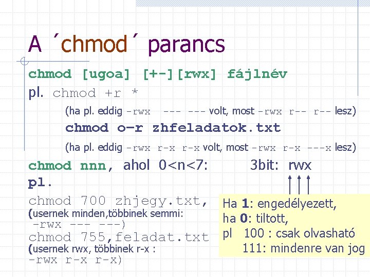 A ´chmod´ parancs chmod [ugoa] [+-][rwx] fájlnév pl. chmod +r * (ha pl. eddig