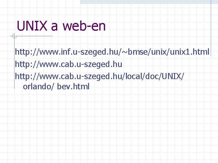 UNIX a web-en http: //www. inf. u-szeged. hu/~bmse/unix 1. html http: //www. cab. u-szeged.