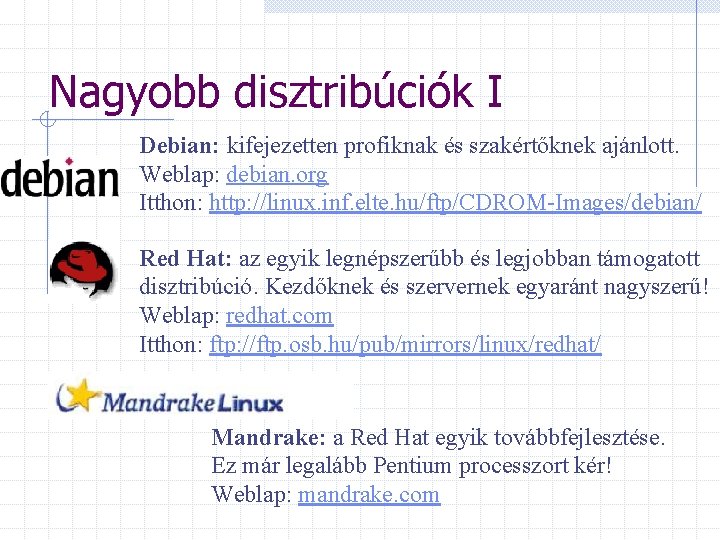 Nagyobb disztribúciók I Debian: kifejezetten profiknak és szakértőknek ajánlott. Weblap: debian. org Itthon: http: