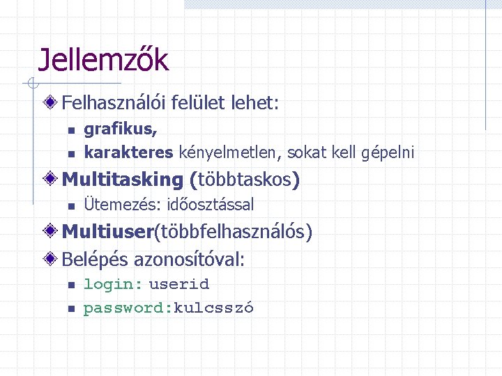 Jellemzők Felhasználói felület lehet: n n grafikus, karakteres kényelmetlen, sokat kell gépelni Multitasking (többtaskos)