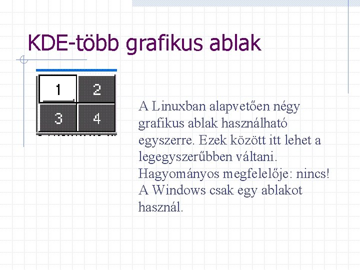 KDE-több grafikus ablak A Linuxban alapvetően négy grafikus ablak használható egyszerre. Ezek között itt