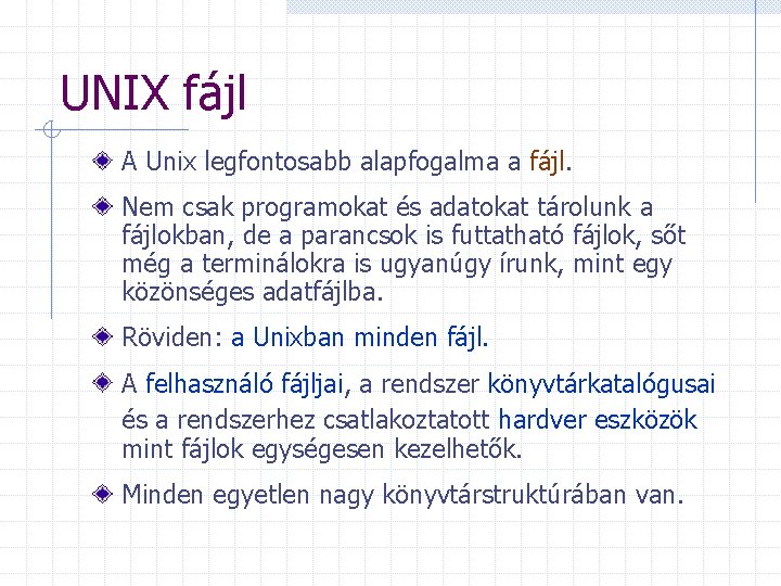 UNIX fájl A Unix legfontosabb alapfogalma a fájl. Nem csak programokat és adatokat tárolunk