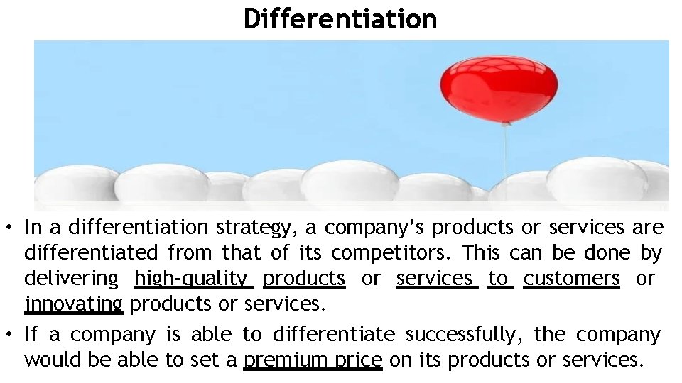 Differentiation • In a differentiation strategy, a company’s products or services are differentiated from