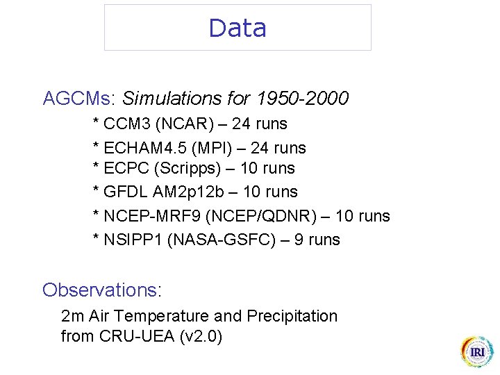 Data AGCMs: Simulations for 1950 -2000 * CCM 3 (NCAR) – 24 runs *