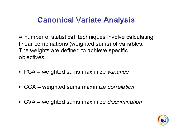 Canonical Variate Analysis A number of statistical techniques involve calculating linear combinations (weighted sums)