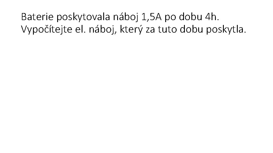 Baterie poskytovala náboj 1, 5 A po dobu 4 h. Vypočítejte el. náboj, který