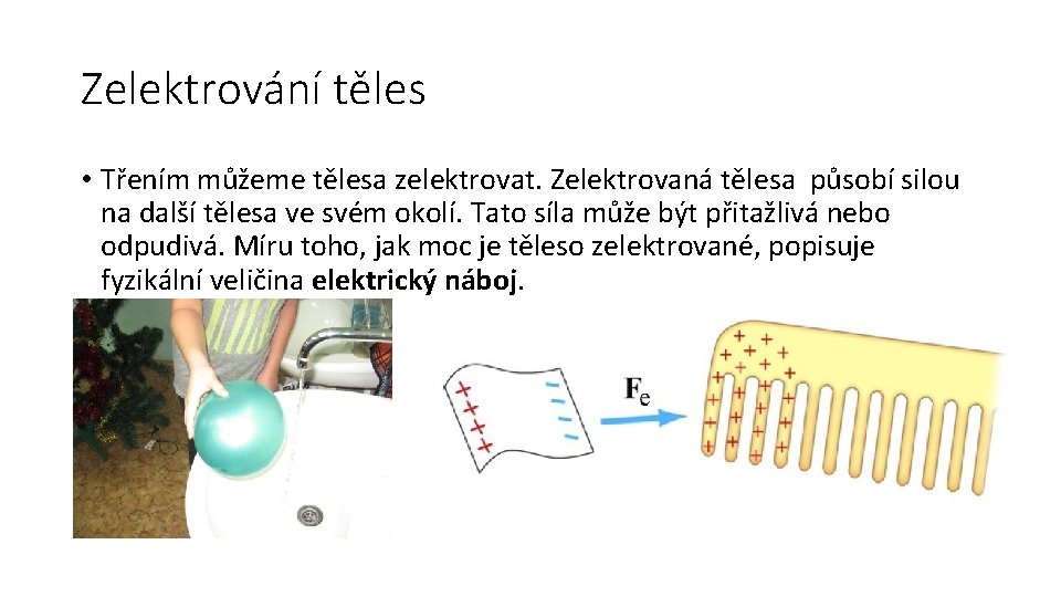 Zelektrování těles • Třením můžeme tělesa zelektrovat. Zelektrovaná tělesa působí silou na další tělesa