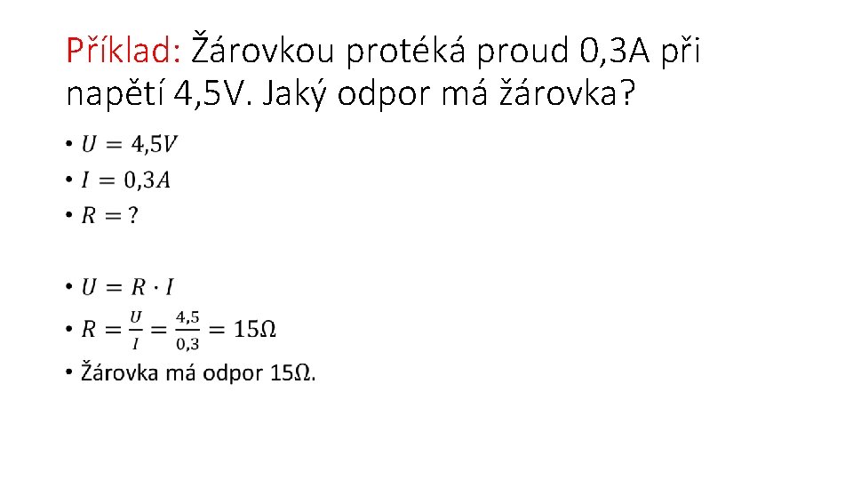 Příklad: Žárovkou protéká proud 0, 3 A při napětí 4, 5 V. Jaký odpor