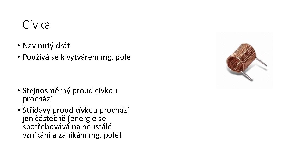 Cívka • Navinutý drát • Používá se k vytváření mg. pole • Stejnosměrný proud