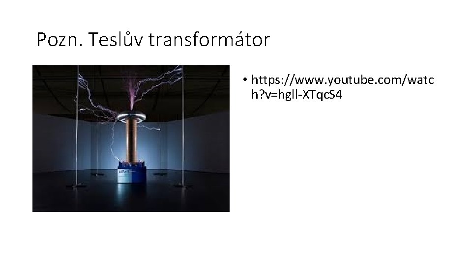 Pozn. Teslův transformátor • https: //www. youtube. com/watc h? v=hgll-XTqc. S 4 