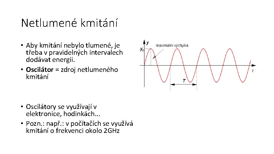 Netlumené kmitání • Aby kmitání nebylo tlumené, je třeba v pravidelných intervalech dodávat energii.