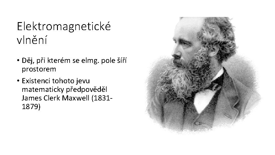 Elektromagnetické vlnění • Děj, při kterém se elmg. pole šíří prostorem • Existenci tohoto