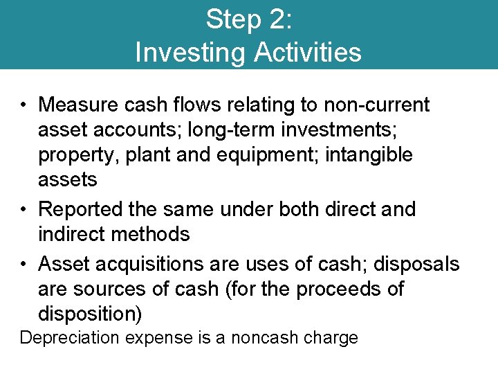 Step 2: Investing Activities • Measure cash flows relating to non-current asset accounts; long-term
